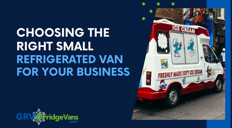 Choosing the right small refrigerated van