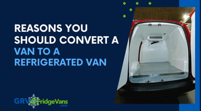 Reasons to Convert a Van to a Refrigerated Van